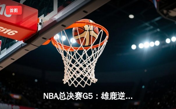 NBA总决赛G5：雄鹿逆转太阳夺冠 阿德托昆博50分封神之战