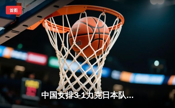 中国女排3-1力克日本队 世联赛香港站夺冠创历史