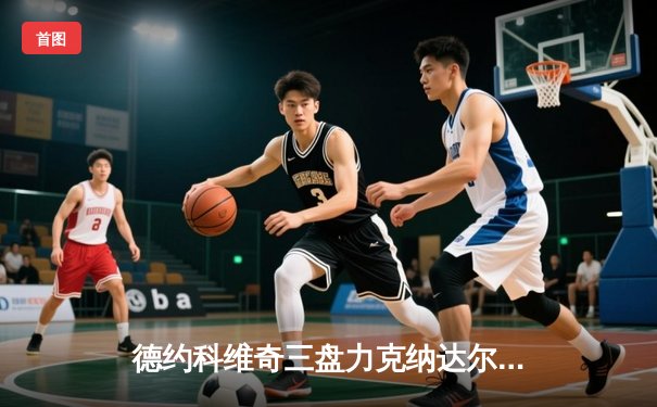 德约科维奇三盘力克纳达尔 第39次交锋创造历史纪录