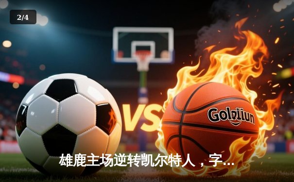 雄鹿主场逆转凯尔特人，字母哥43分率队锁定东部第二 - 2