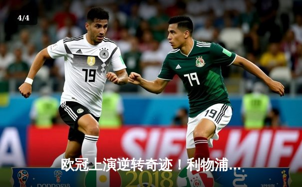 欧冠上演逆转奇迹！利物浦主场4-0横扫巴萨，总比分4-3晋级决赛 - 4