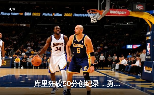 库里狂砍50分创纪录，勇士加时险胜国王挺进西部半决赛 - 4