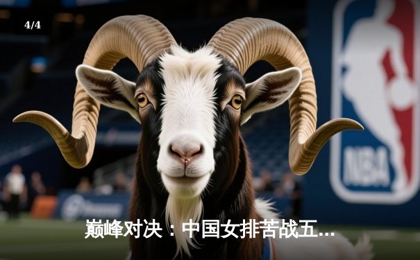 巅峰对决：中国女排苦战五局逆转巴西，勇夺世界联赛分站赛冠军 - 4