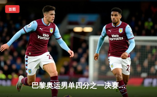 巴黎奥运男单四分之一决赛：樊振东3-2险胜张本智和，上演绝境逆转晋级四强