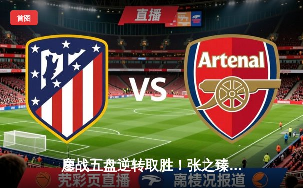 鏖战五盘逆转取胜！张之臻历史性闯入马德里大师赛八强